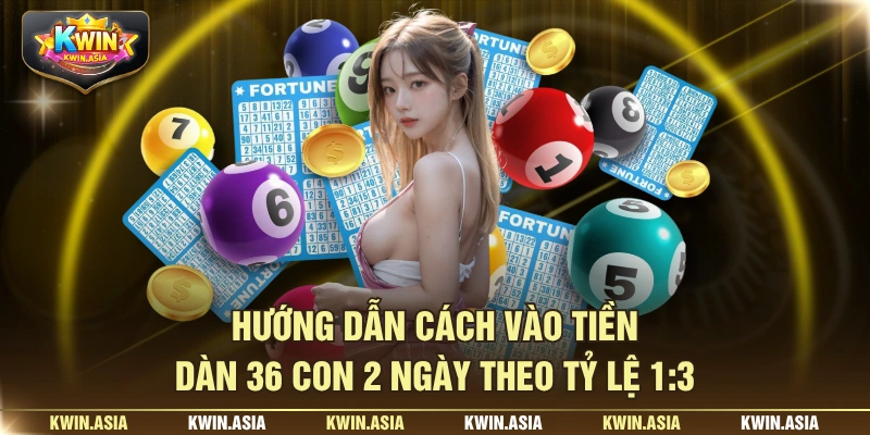 Hướng dẫn cách vào tiền dàn 36 con 2 ngày theo tỷ lệ 1:3 