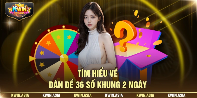 Tìm hiểu về dàn đề 36 số khung 2 ngày 