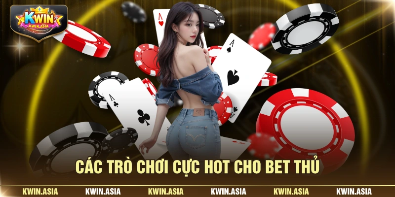 Các trò chơi cực hot cho bet thủ